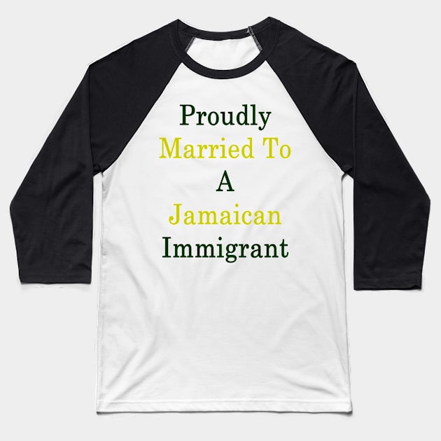 Proudly Married To A Jamaican Immigrant Baseball T-Shirt by supernova23